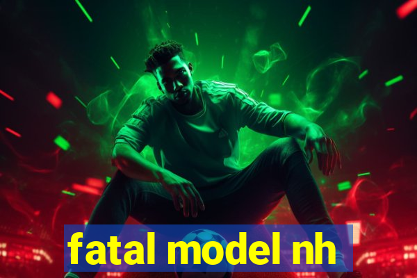 fatal model nh